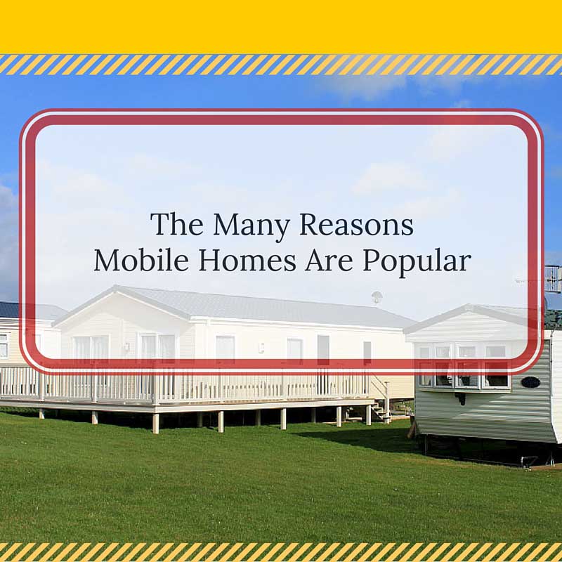 The Many Reasons Mobile Homes Are Popular