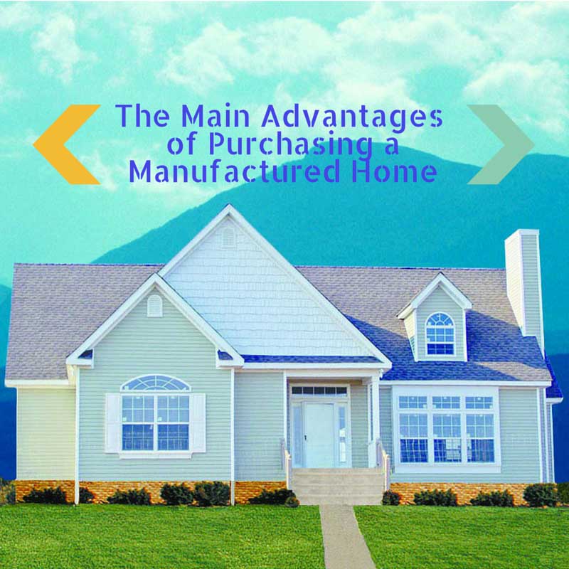 The Main Advantages of Purchasing a Manufactured Home